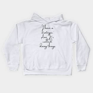 I Have a Strategic Plan. It's Called Doing Things Kids Hoodie